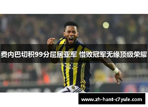 费内巴切积99分屈居亚军 惜败冠军无缘顶级荣耀